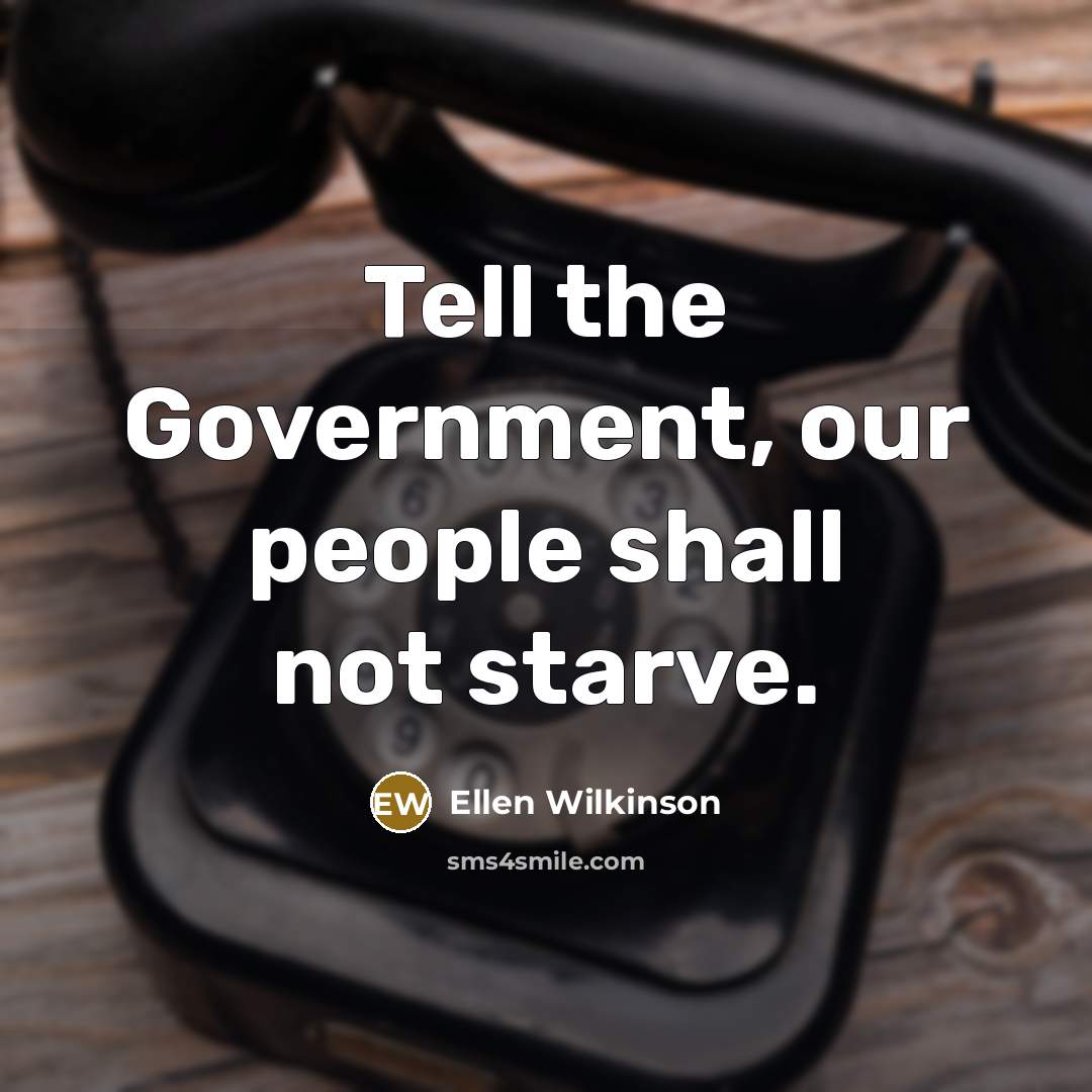 “Tell the Government, our people shall not starve.…” quote by Ellen Wilkinson