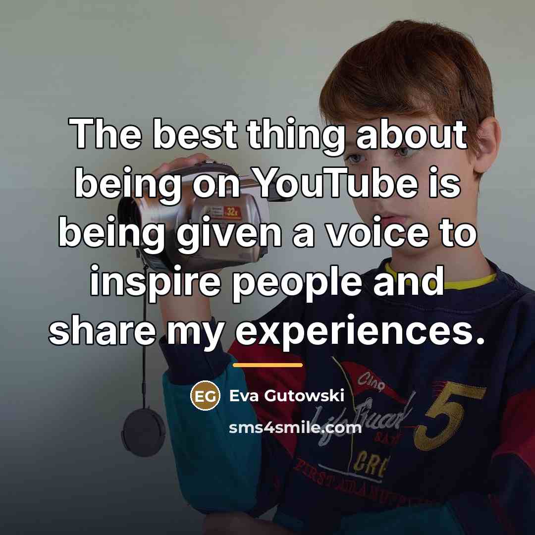 “The best thing about being on YouTube is being given…” quote by Eva Gutowski