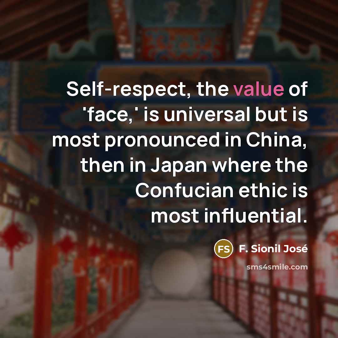 “Self-respect, the value of 'face,' is universal but is most…” quote by F. Sionil Jose