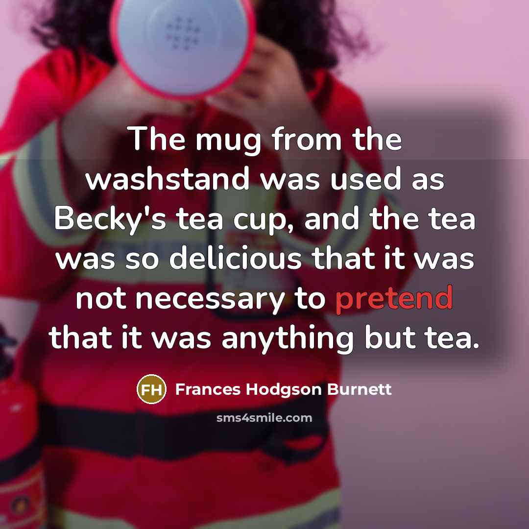 “The mug from the washstand was used as Becky's tea…” quote by Frances Hodgson Burnett