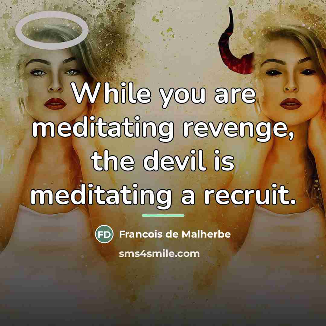 “While you are meditating revenge, the devil is meditating a…” quote by Francois de Malherbe