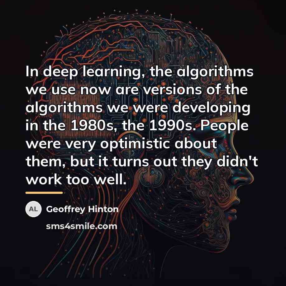 “In deep learning, the algorithms we use now are versions…” quote by Geoffrey Hinton