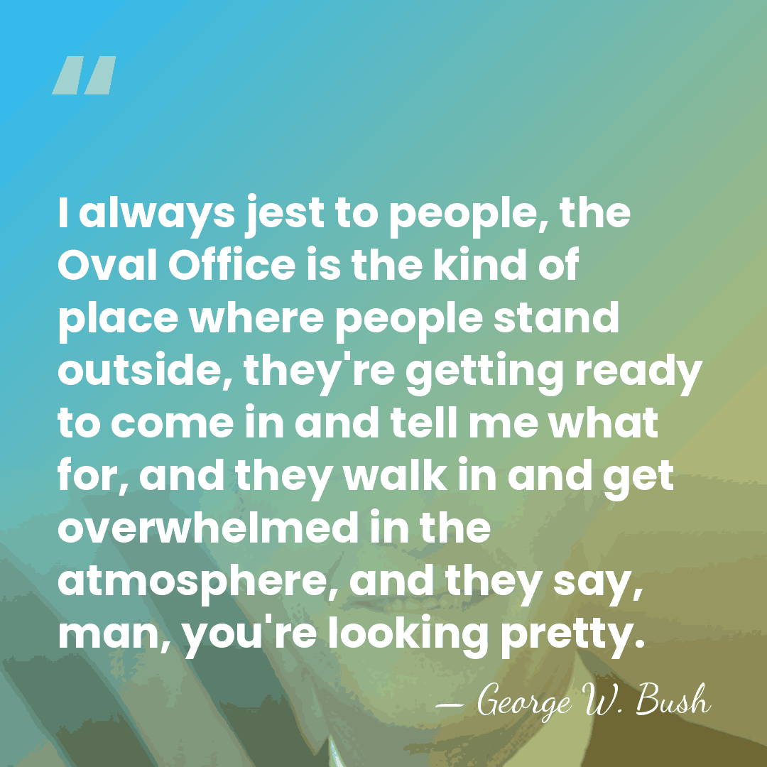 I always jest to people, the Oval Office is the kind of&hellip; - George W. Bush