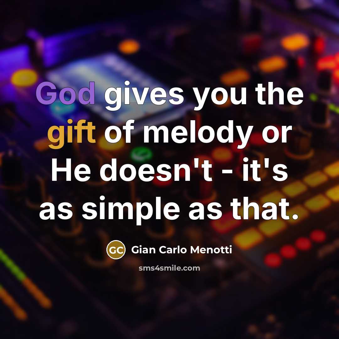 “God gives you the gift of melody or He doesn't…” quote by Gian Carlo Menotti