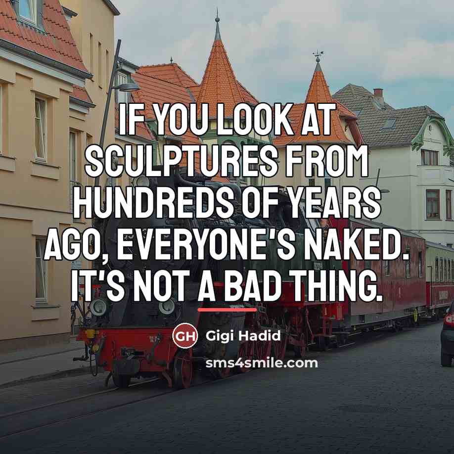 “If you look at sculptures from hundreds of years ago,…” quote by Gigi Hadid