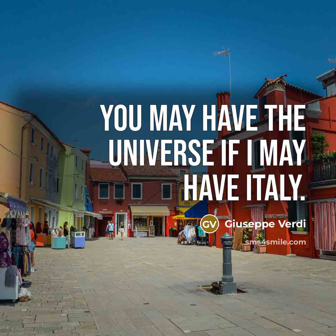 “You may have the universe if I may have Italy.…” quote by Giuseppe Verdi
