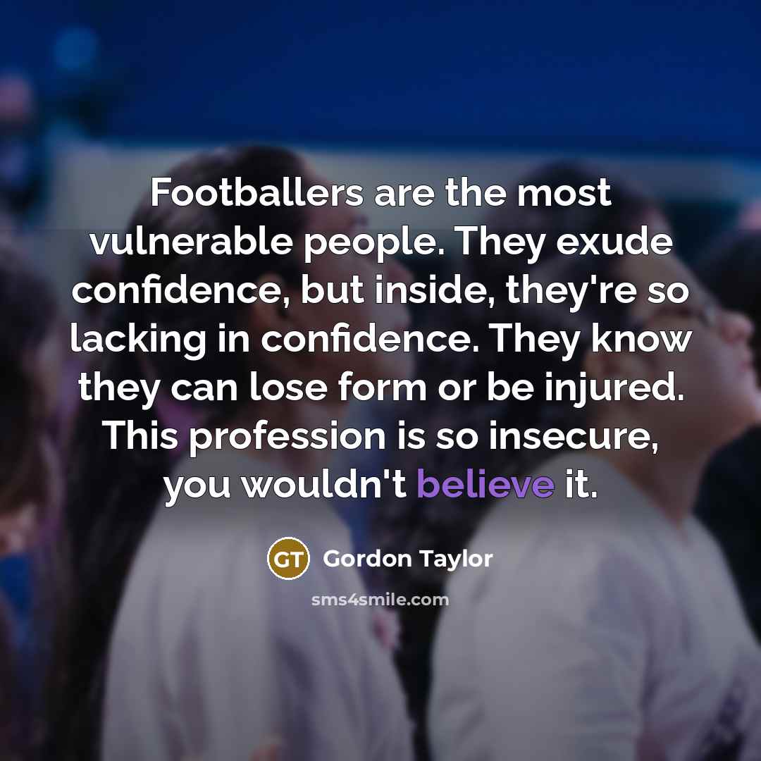 “Footballers are the most vulnerable people. They exude confidence, but…” quote by Gordon Taylor