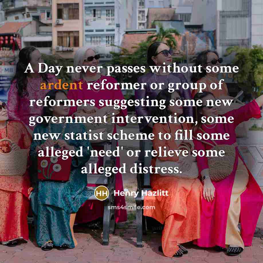 “A Day never passes without some ardent reformer or group…” quote by Henry Hazlitt