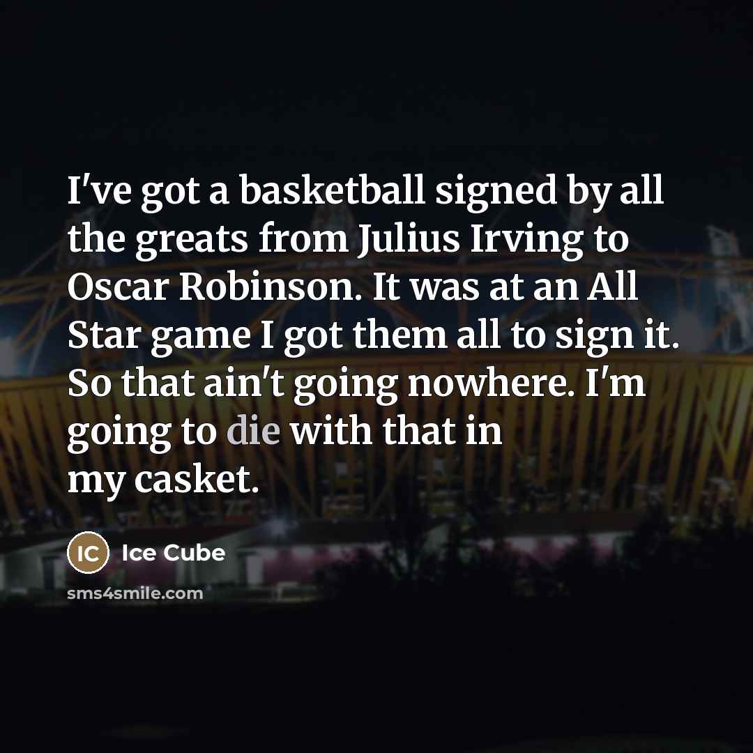 “I've got a basketball signed by all the greats from…” quote by Ice Cube