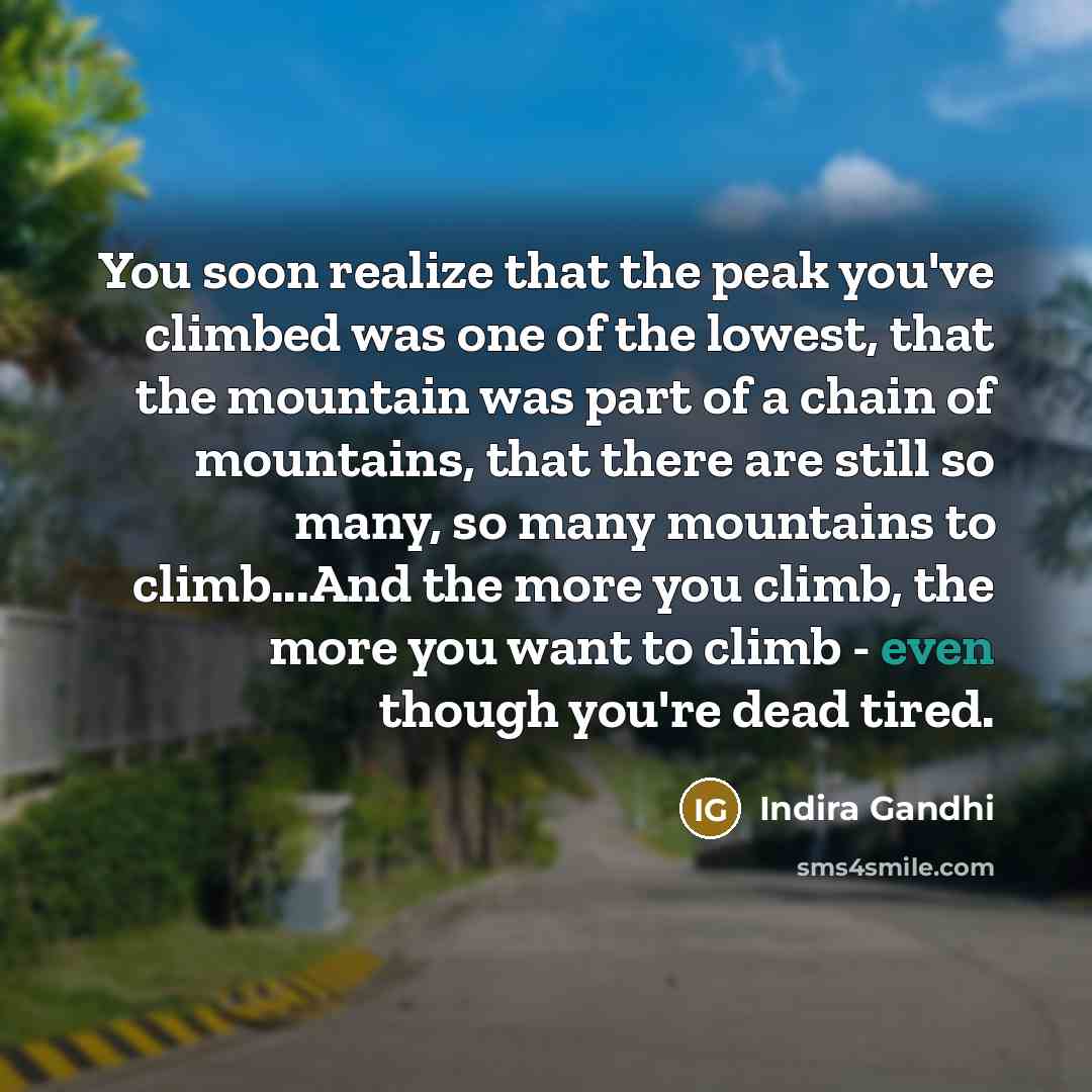 “You soon realize that the peak you've climbed was one…” quote by Indira Gandhi