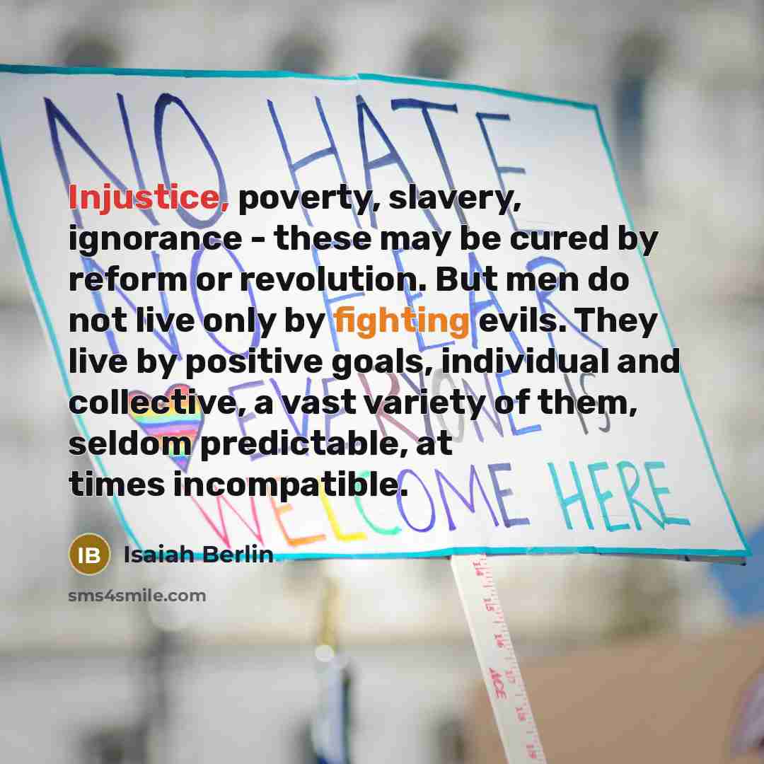 “Injustice, poverty, slavery, ignorance - these may be cured by…” quote by Isaiah Berlin