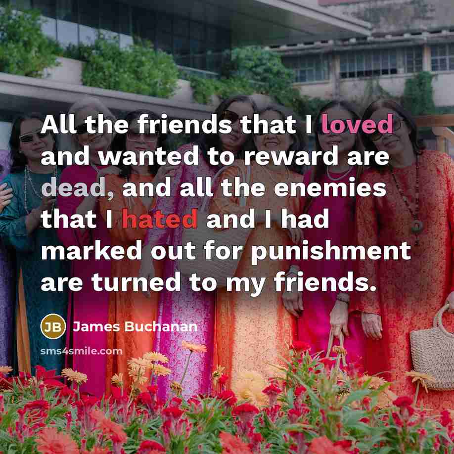 “All the friends that I loved and wanted to reward…” quote by James Buchanan