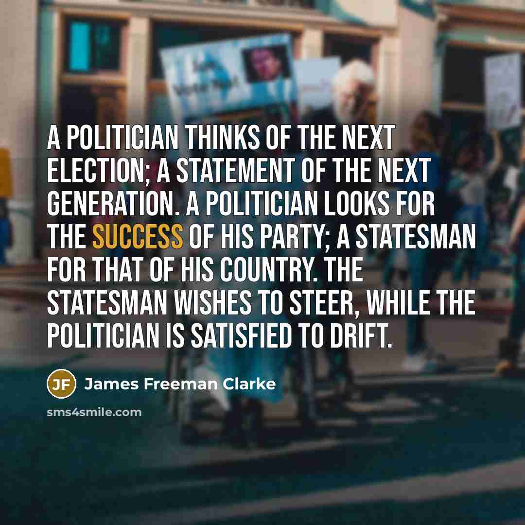 “A politician thinks of the next election; a statement of…” quote by James Freeman Clarke