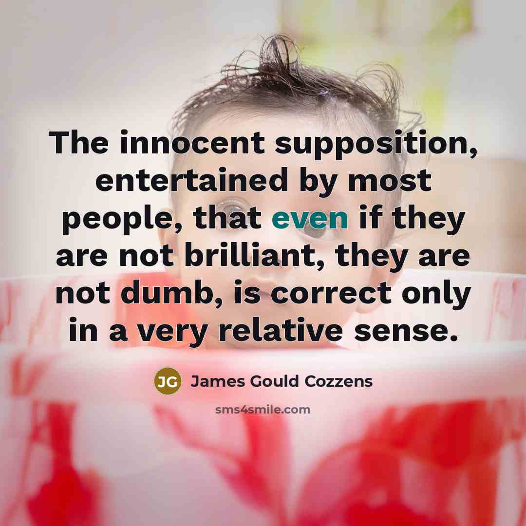 “The innocent supposition, entertained by most people, that even if…” quote by James Gould Cozzens