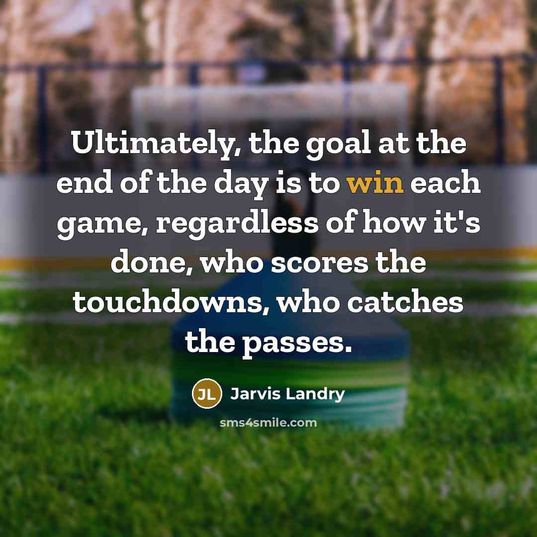 “Ultimately, the goal at the end of the day is…” quote by Jarvis Landry