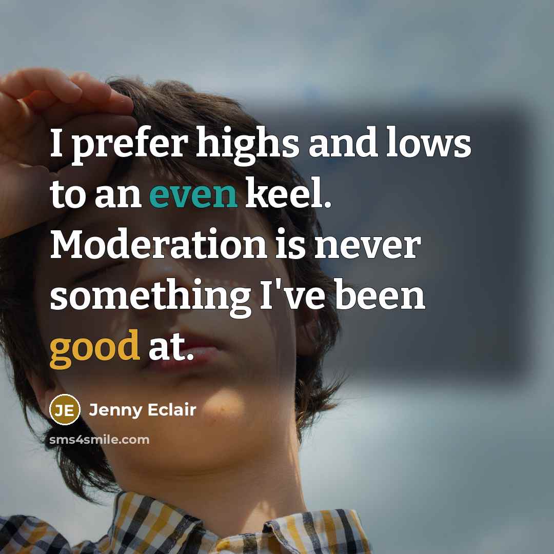 “I prefer highs and lows to an even keel. Moderation…” quote by Jenny Eclair