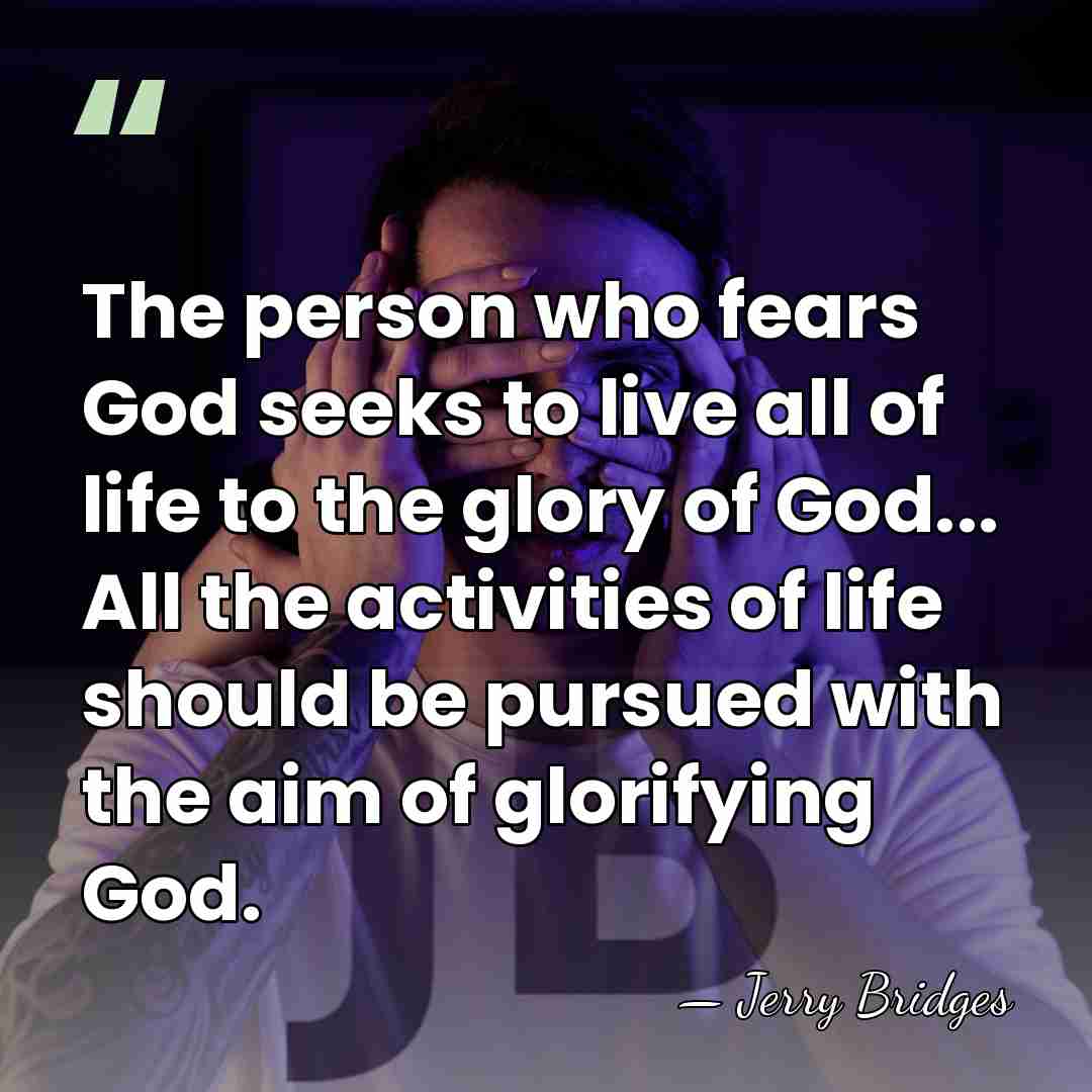 The person who fears God seeks to live all of life to&hellip; - Jerry Bridges