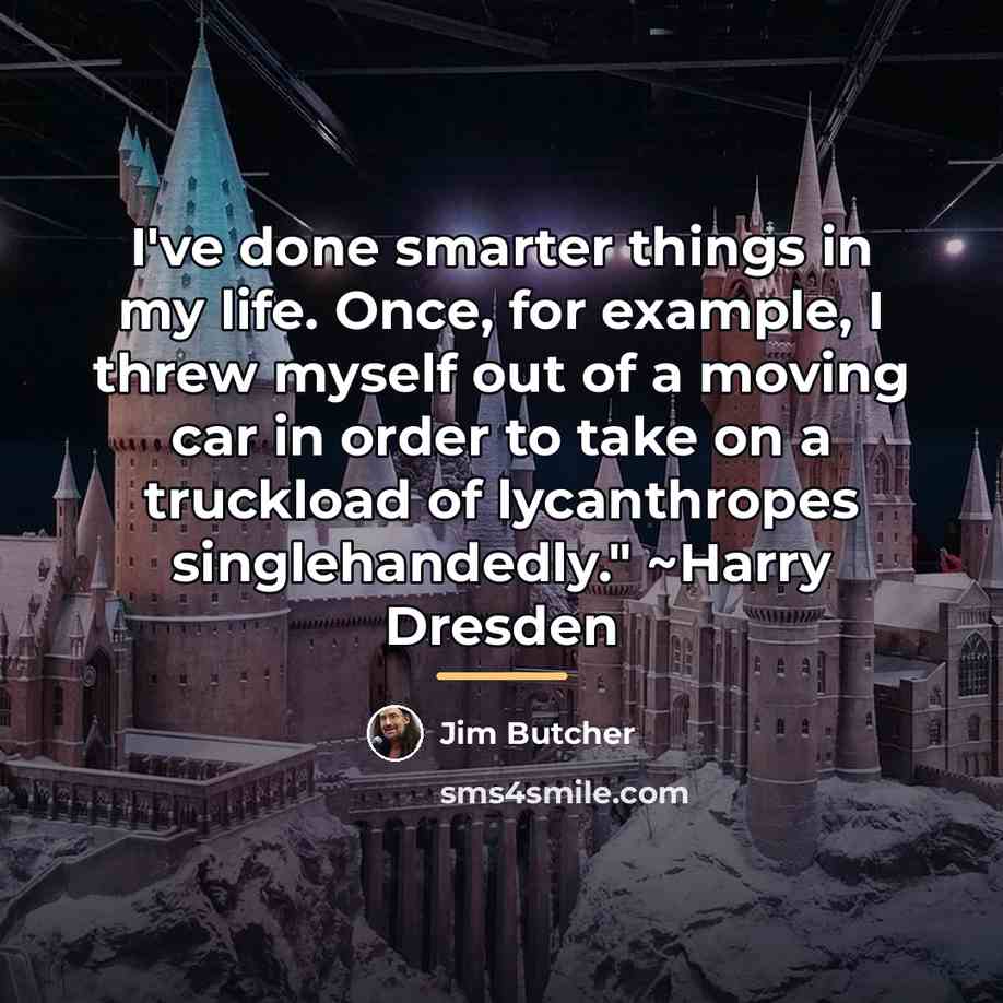 “I've done smarter things in my life. Once, for example,…” quote by Jim Butcher
