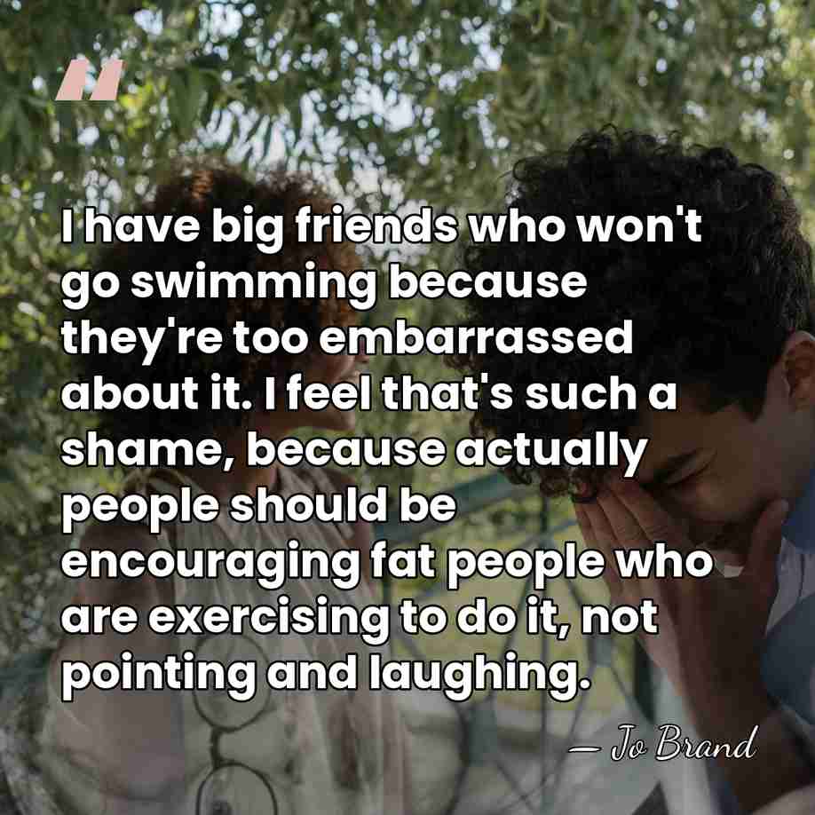 I have big friends who won't go swimming because they're too embarrassed&hellip; - Jo Brand