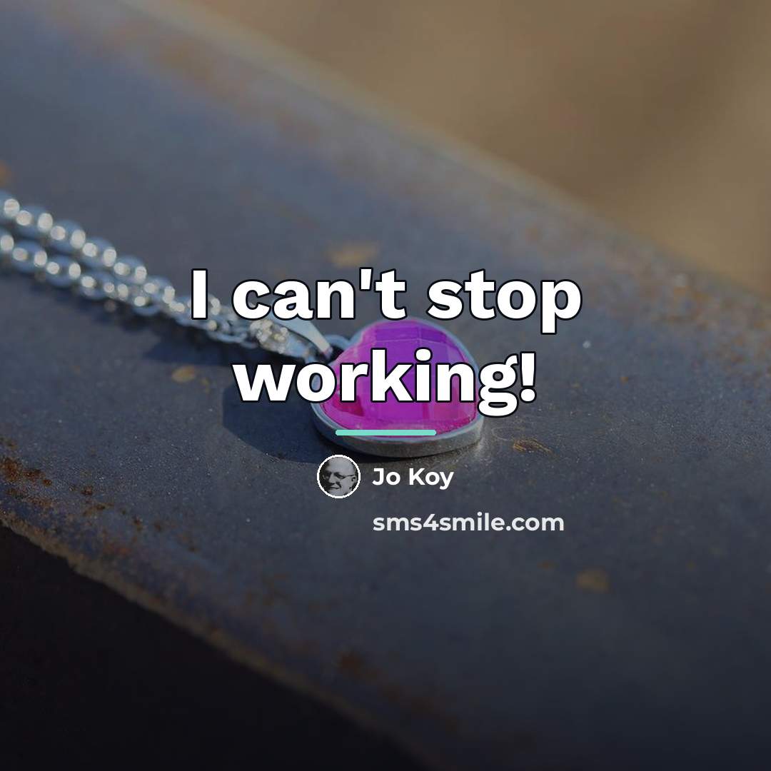 “I can't stop working!…” quote by Jo Koy