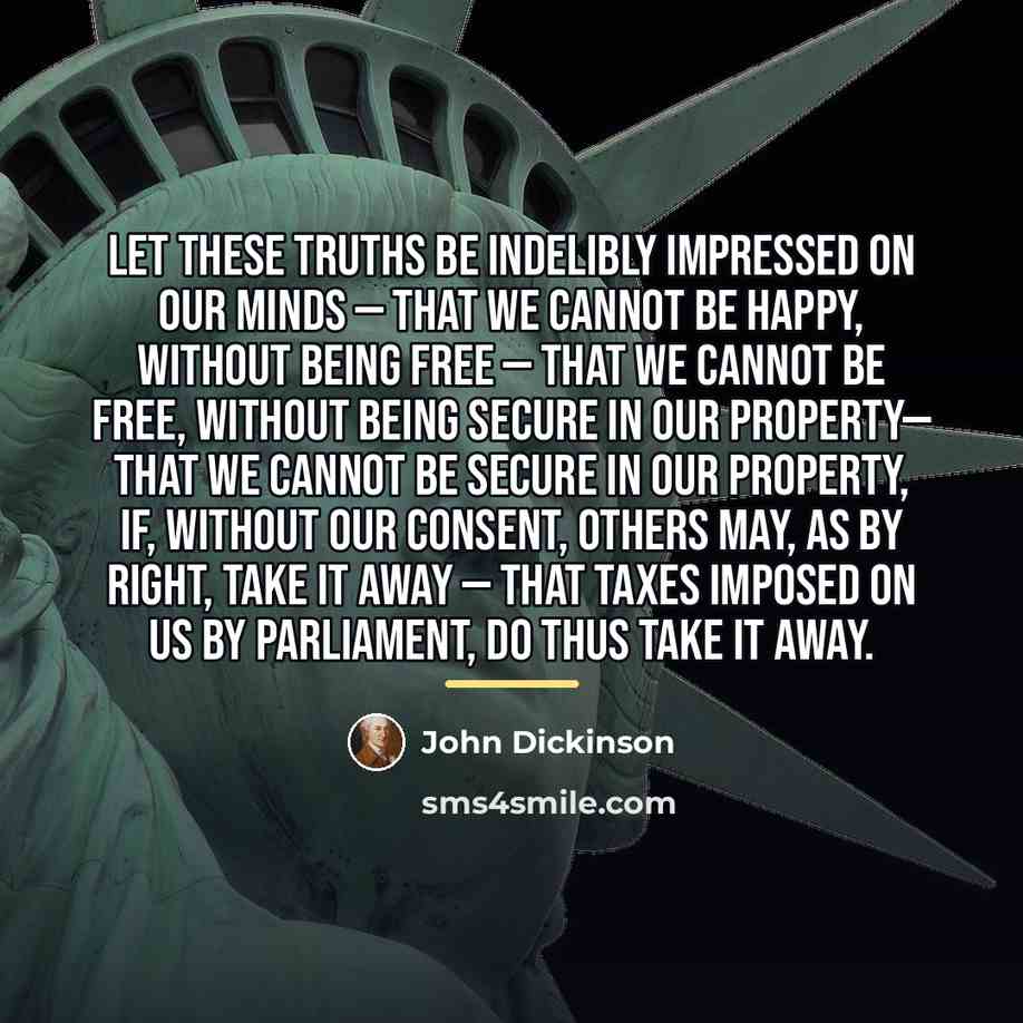 “Let these truths be indelibly impressed on our minds —…” quote by John Dickinson