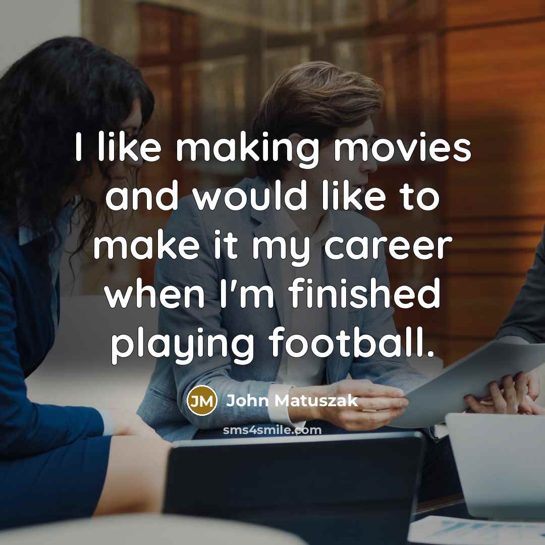 “I like making movies and would like to make it…” quote by John Matuszak