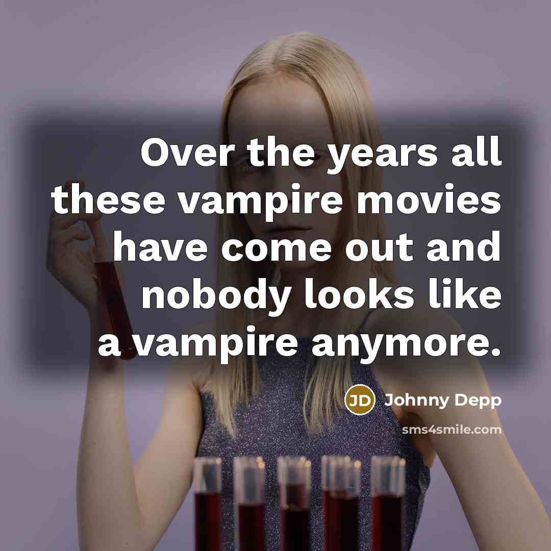 “Over the years all these vampire movies have come out…” quote by Johnny Depp