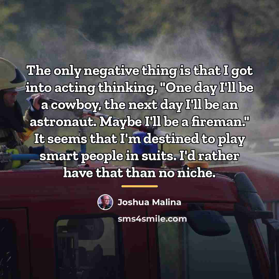 “The only negative thing is that I got into acting…” quote by Joshua Malina