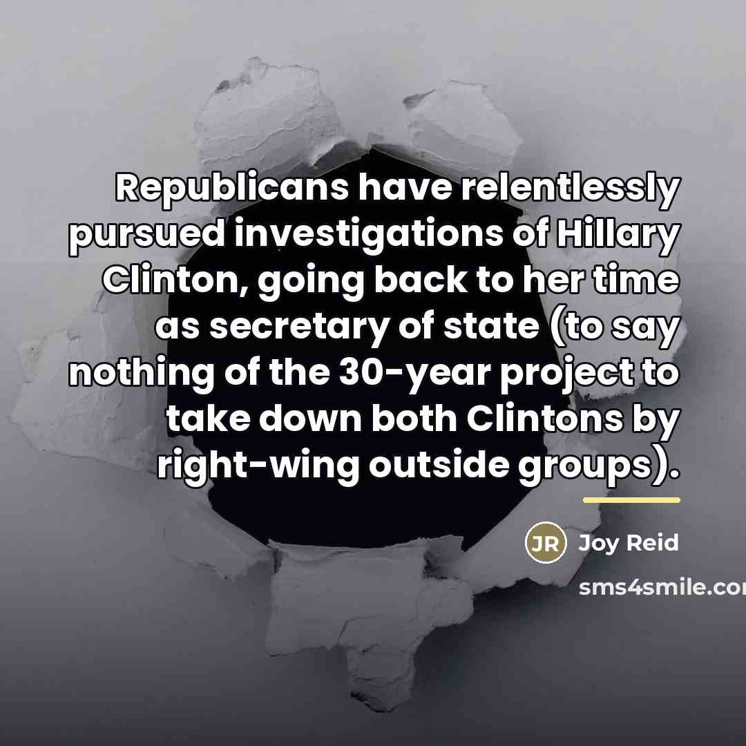 “Republicans have relentlessly pursued investigations of Hillary Clinton, going back…” quote by Joy Reid