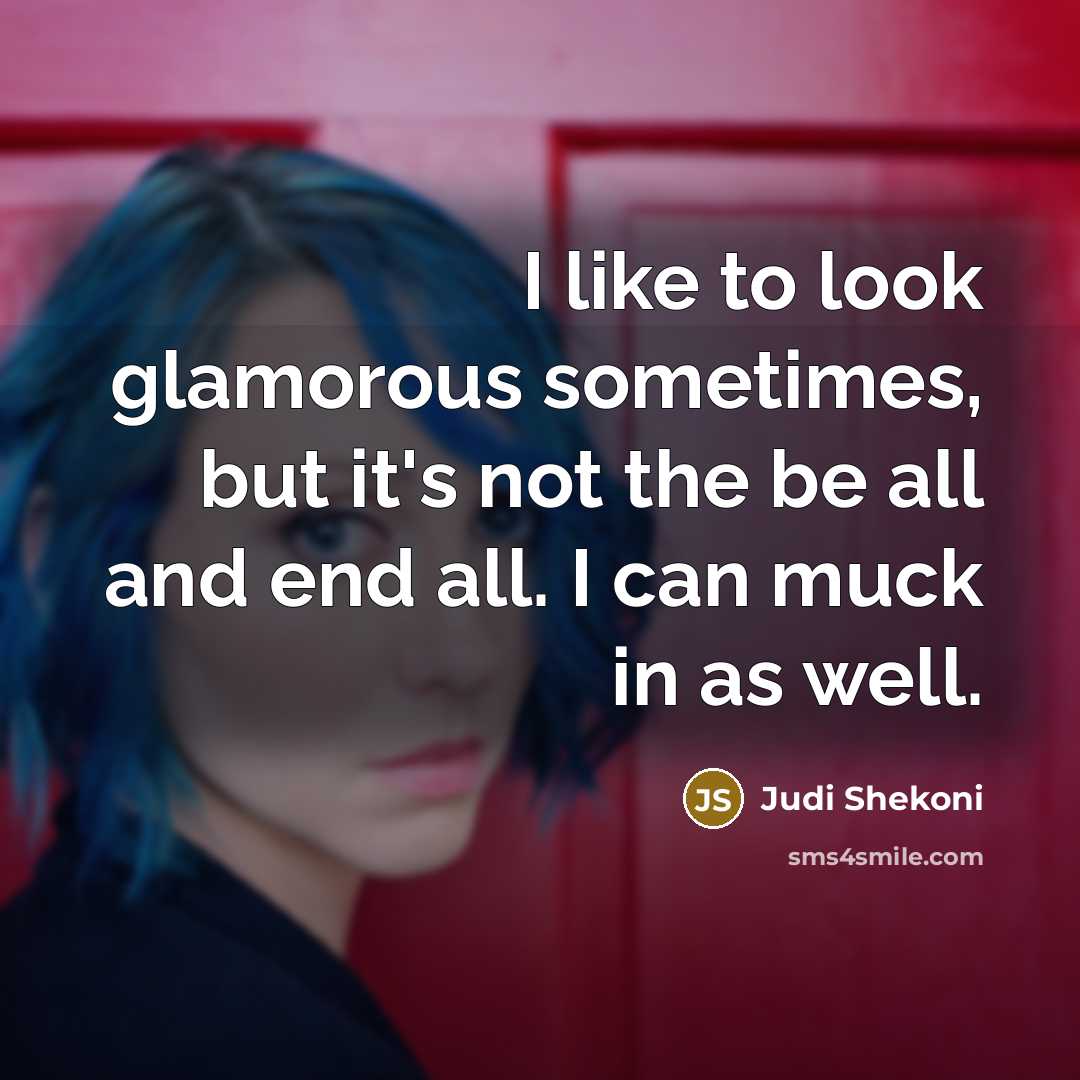 “I like to look glamorous sometimes, but it's not the…” quote by Judi Shekoni