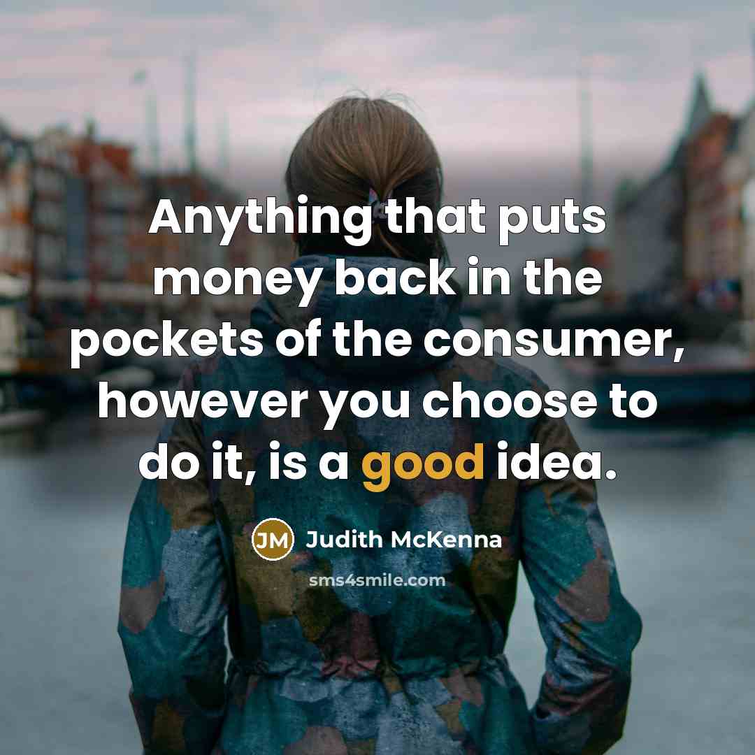“Anything that puts money back in the pockets of the…” quote by Judith McKenna