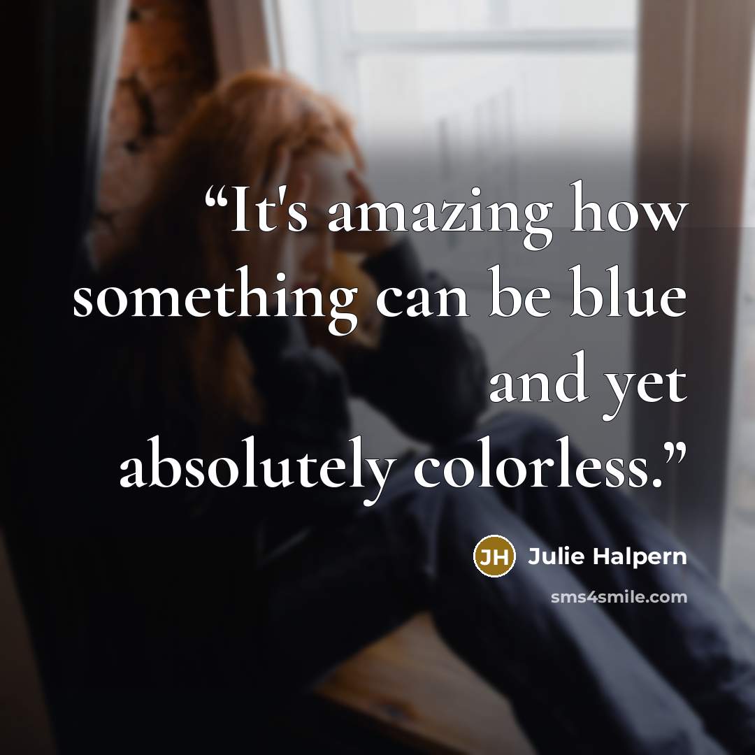 “It's amazing how something can be blue and yet absolutely colorless.” quote by Julie Halpern