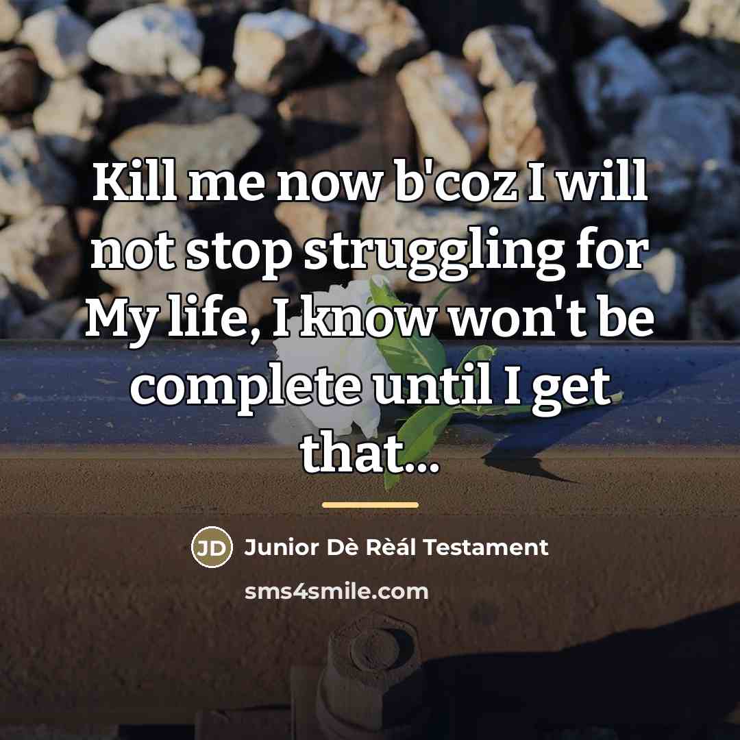 “Kill me now b'coz I will not stop struggling for…” quote by Junior Dè Rèál Testament