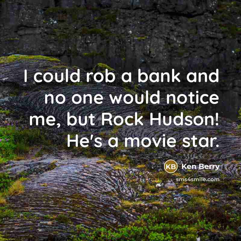 “I could rob a bank and no one would notice…” quote by Ken Berry