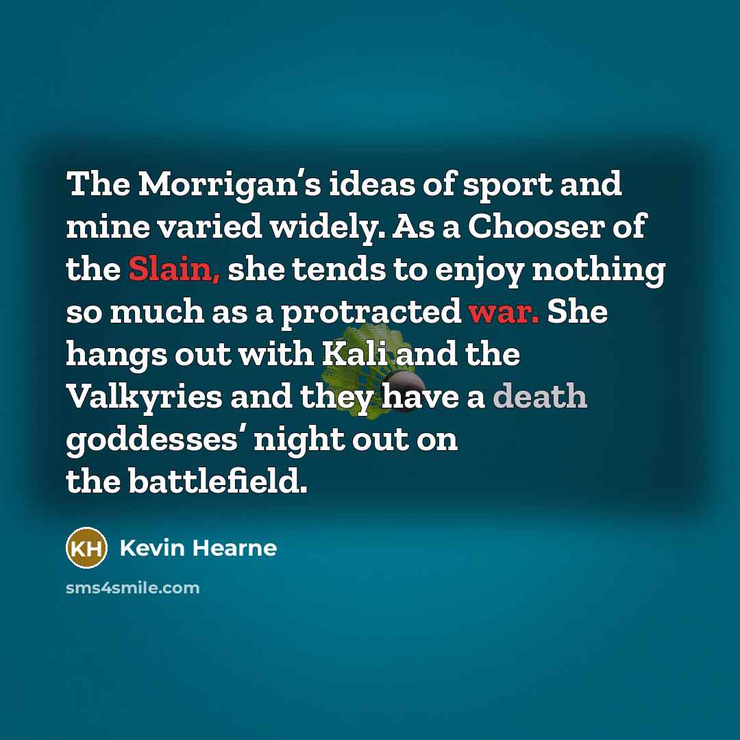 “The Morrigan’s ideas of sport and mine varied widely. As…” quote by Kevin Hearne
