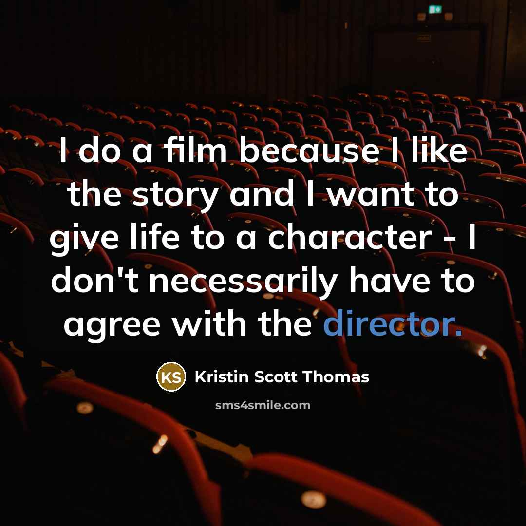 “I do a film because I like the story and…” quote by Kristin Scott Thomas