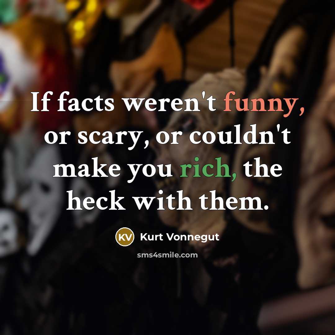 “If facts weren't funny, or scary, or couldn't make you…” quote by Kurt Vonnegut