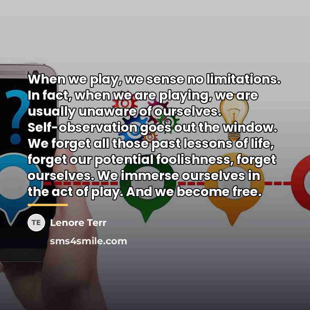 “When we play, we sense no limitations. In fact, when…” quote by Lenore Terr