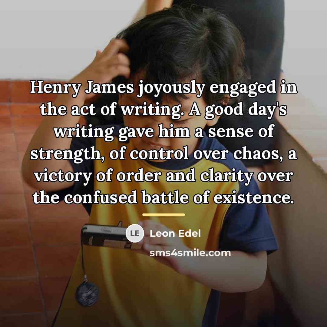 “Henry James joyously engaged in the act of writing. A…” quote by Leon Edel