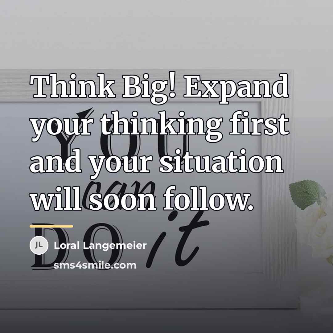 “Think Big! Expand your thinking first and your situation will…” quote by Loral Langemeier