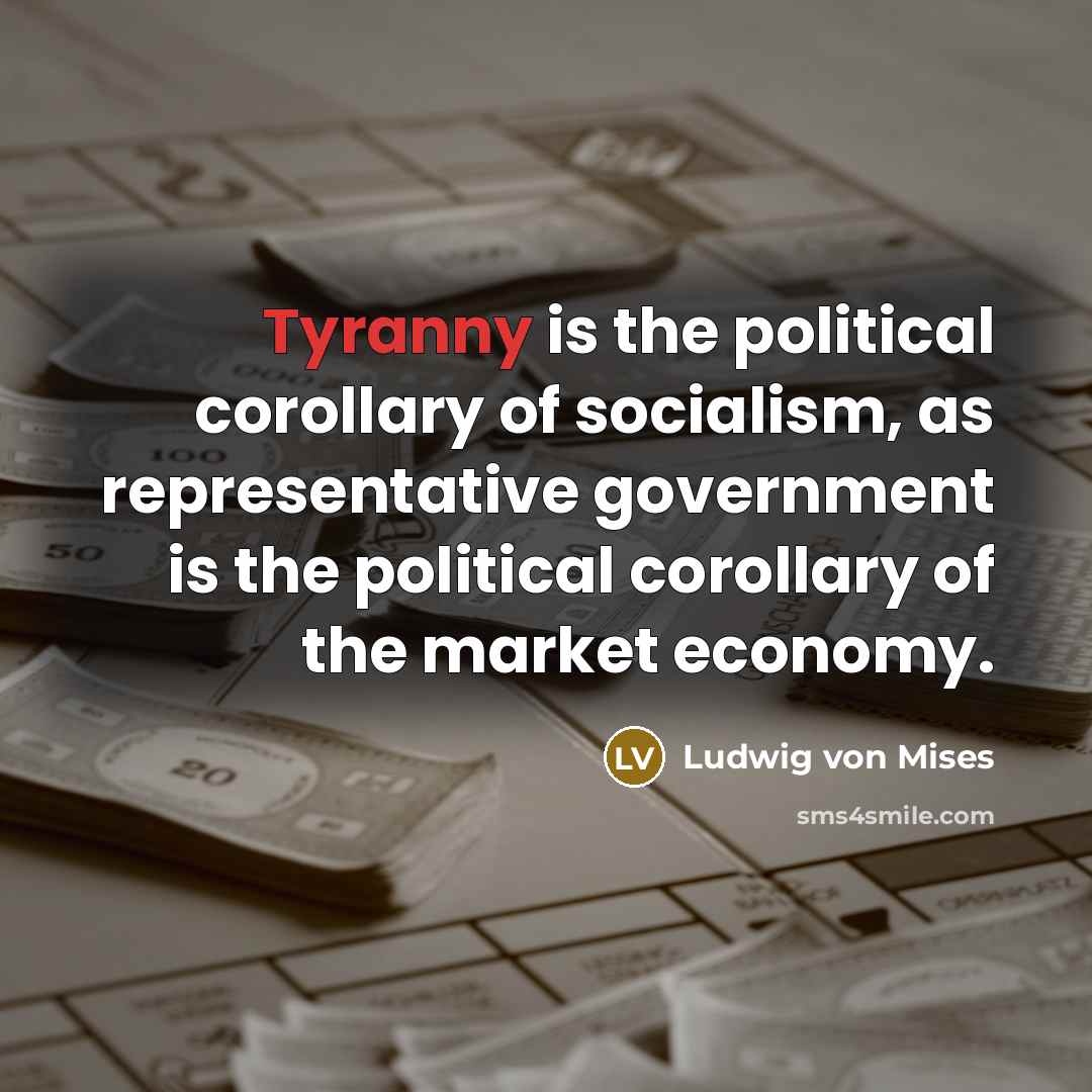 “Tyranny is the political corollary of socialism, as representative government…” quote by Ludwig von Mises