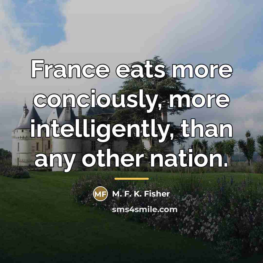 “France eats more conciously, more intelligently, than any other nation.…” quote by M. F. K. Fisher
