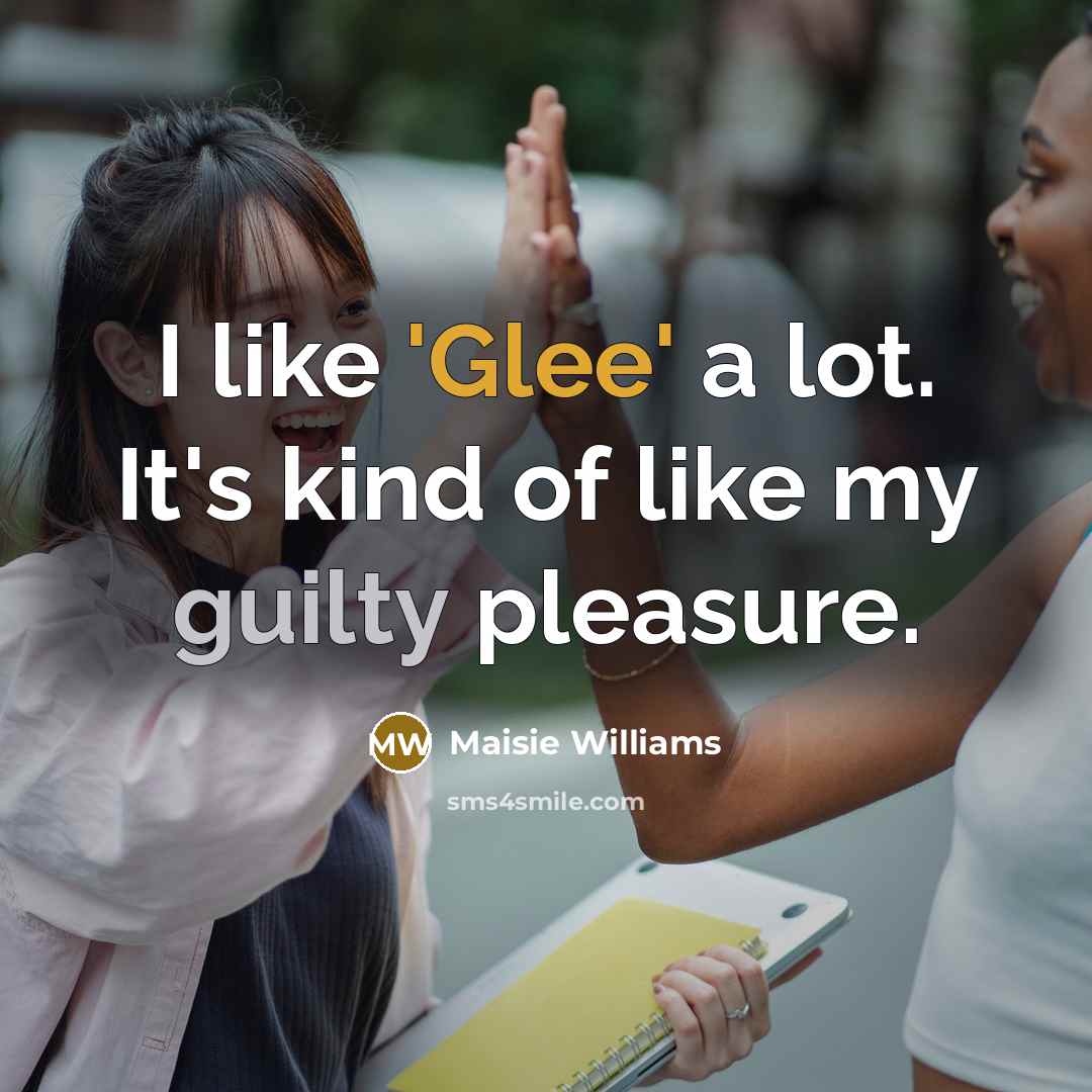 “I like 'Glee' a lot. It's kind of like my…” quote by Maisie Williams