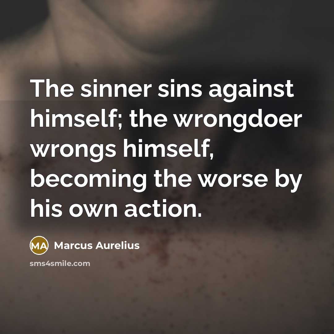 “The sinner sins against himself; the wrongdoer wrongs himself, becoming…” quote by Marcus Aurelius