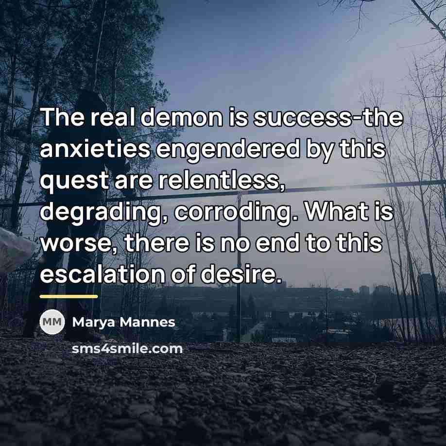 “The real demon is success-the anxieties engendered by this quest…” quote by Marya Mannes