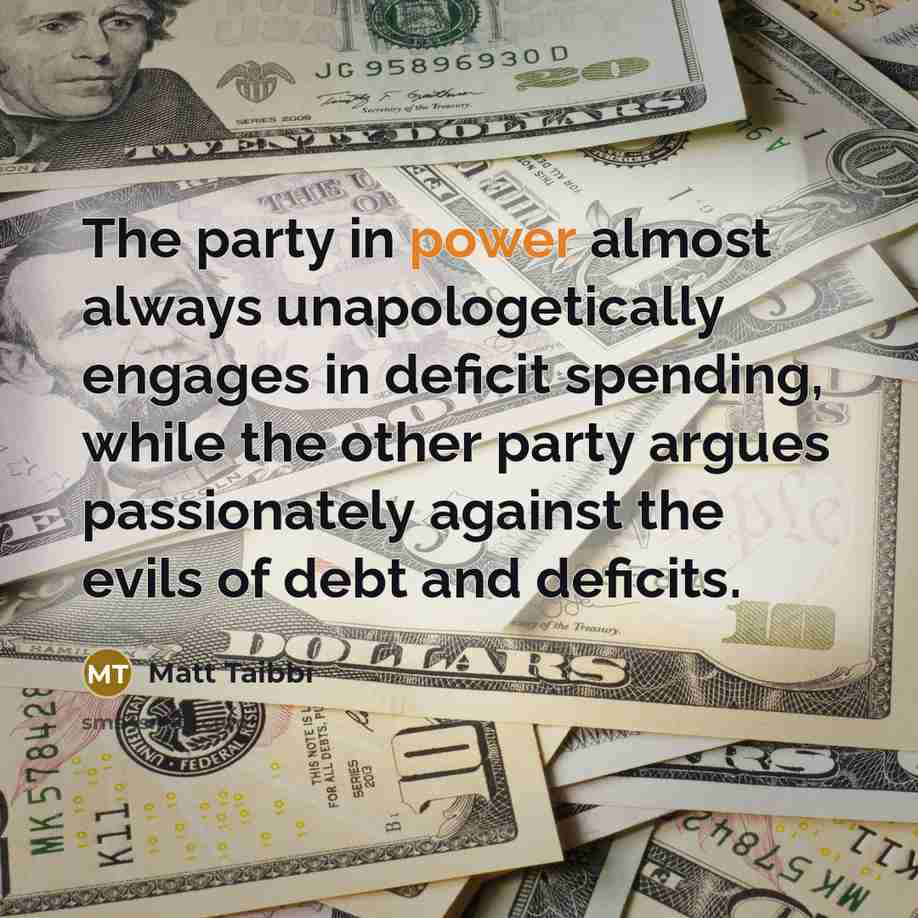 “The party in power almost always unapologetically engages in deficit…” quote by Matt Taibbi