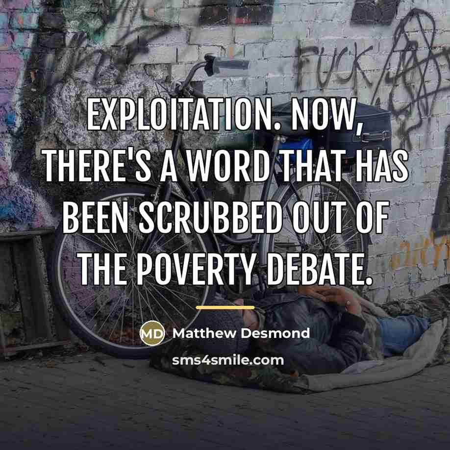 “Exploitation. Now, there's a word that has been scrubbed out…” quote by Matthew Desmond