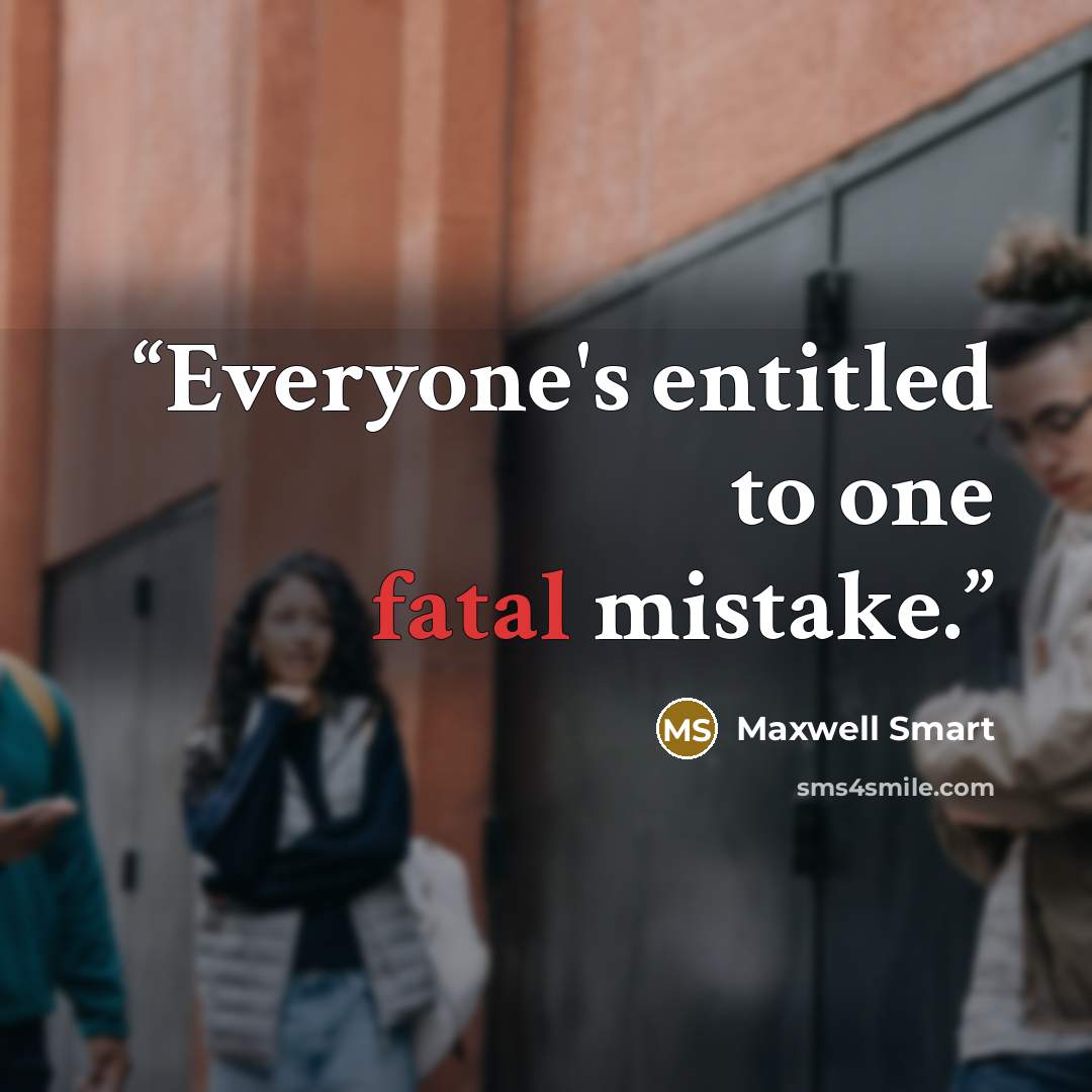 “Everyone's entitled to one fatal mistake.” quote by Maxwell Smart