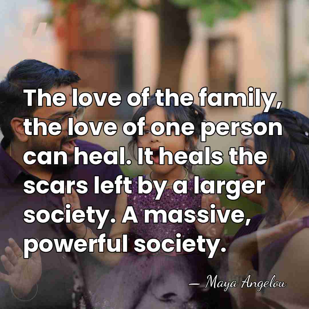 The love of the family, the love of one person can heal.&hellip; - Maya Angelou
