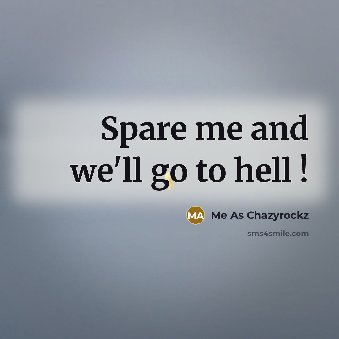 “Spare me and we'll go to hell !” quote by Me As Chazyrockz
